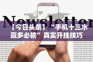 【今日头条】“手机十三水赢多必输”真实开挂技巧分享