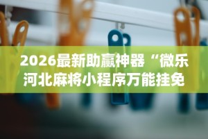 2026最新助赢神器“微乐河北麻将小程序万能挂免费版怎么换头像”(确实是有挂)知乎