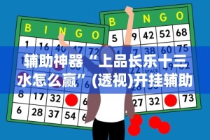 辅助神器“上品长乐十三水怎么赢”(透视)开挂辅助脚本+详细开挂安装教程