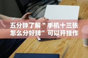 五分钟了解＂手机十三张怎么分好牌”可以开挂作弊