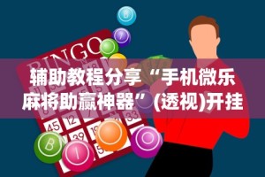 【玩家必看实操】“微乐四川麻将怎么开免费的挂”揭秘透视辅助万能挂