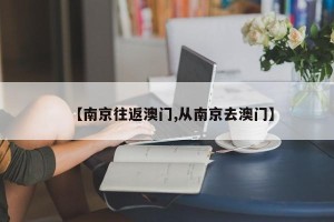 【南京往返澳门,从南京去澳门】