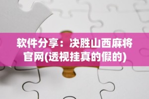 软件分享：决胜山西麻将官网(透视挂真的假的)