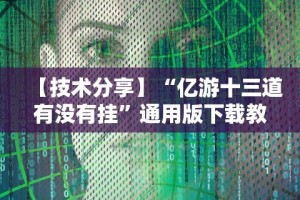 【技术分享】“亿游十三道有没有挂”通用版下载教程！