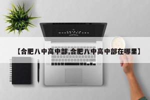 【合肥八中高中部,合肥八中高中部在哪里】