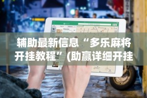 辅助最新信息“多乐麻将开挂教程”(助赢详细开挂教程)
