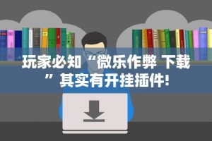 玩家必知“微乐作弊 下载”其实有开挂插件!