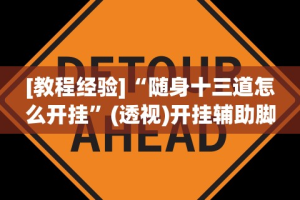 [教程经验]“随身十三道怎么开挂”(透视)开挂辅助脚本+详细开挂安装教程