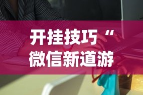 开挂技巧“微信新道游互娱牛牛透视”(果然有透视挂)