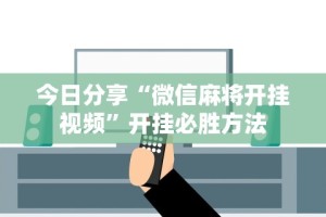 今日分享“微信麻将开挂视频”开挂必胜方法