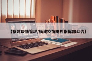 【福建疫情管理/福建疫情防控指挥部公告】