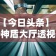 【今日头条】“神盾大厅透视地址”科技辅助神器手机版