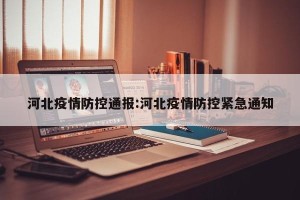 河北疫情防控通报:河北疫情防控紧急通知