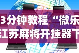 3分钟教程“微乐江苏麻将开挂器下载？_游戏_玩家_工具