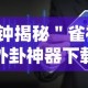 7分钟揭秘＂雀神麻将外卦神器下载软件”开挂辅助详细步骤