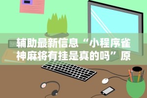 丰富分享“微壳跑胡子有挂吗”开挂神器{透视辅助}全揭秘