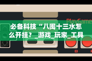 必备科技“微乐跑得快开挂视频教程”作弊挂(辅助外挂+教程)