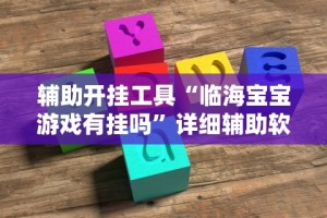 辅助开挂工具“临海宝宝游戏有挂吗”详细辅助软件教程