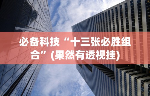 必备科技“十三张必胜组合”(果然有透视挂)