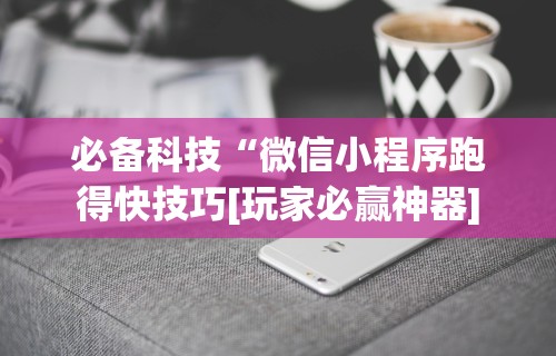 必备科技“微信开心十三张辅助器下载”(果然有透视挂)