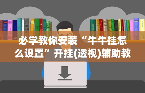 必学教你安装“牛牛挂怎么设置”开挂(透视)辅助教程