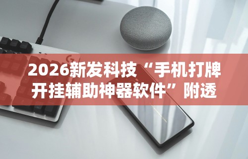 2026新发科技“手机打牌开挂辅助神器软件”附透视挂详细教程