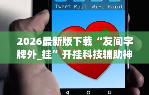 2026最新版下载“友间字牌外_挂”开挂科技辅助神器手机