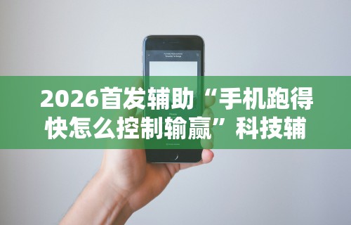 2026首发辅助“手机跑得快怎么控制输赢”科技辅助神器手机版教程