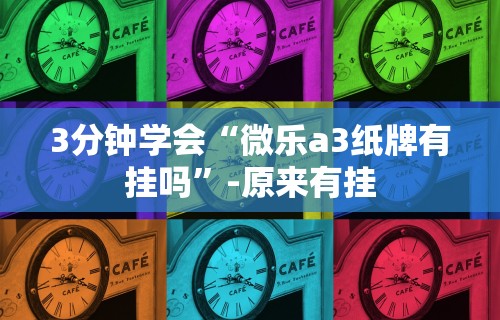 3分钟学会“微乐a3纸牌有挂吗”-原来有挂