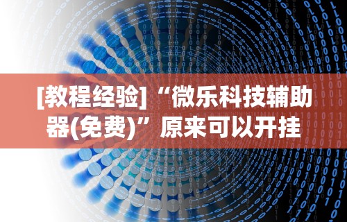 [教程经验]“微乐科技辅助器(免费)”原来可以开挂