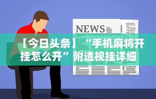 【今日头条】“手机麻将开挂怎么开”附透视挂详细教程