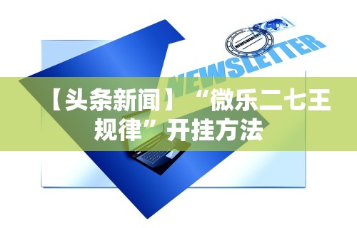 【头条新闻】“微乐二七王规律”开挂方法