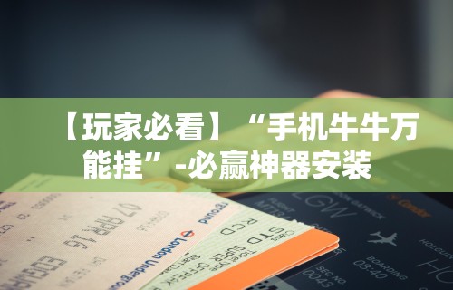 【玩家必看】“手机牛牛万能挂”-必赢神器安装