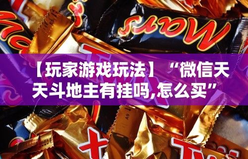 【玩家游戏玩法】“微信天天斗地主有挂吗,怎么买”真实开挂技巧分享