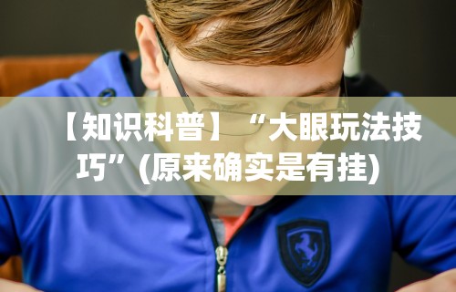 【知识科普】“大眼玩法技巧”(原来确实是有挂)