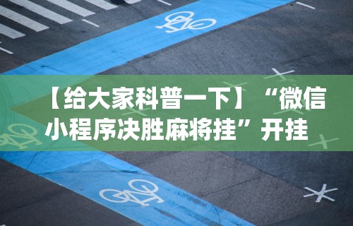 【给大家科普一下】“微信小程序决胜麻将挂”开挂(透视)辅助教程