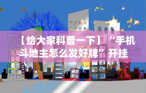 【给大家科普一下】“手机斗地主怎么发好牌”开挂(透视)辅助教程