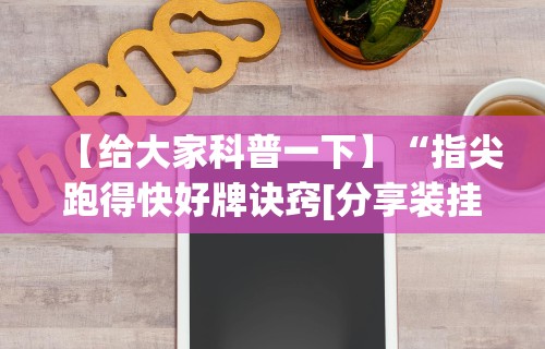 【给大家科普一下】“指尖跑得快好牌诀窍[分享装挂详细步骤]