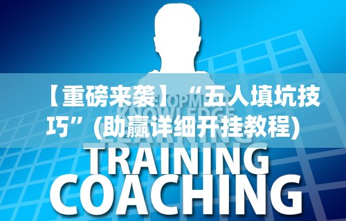 【重磅来袭】“五人填坑技巧”(助赢详细开挂教程)
