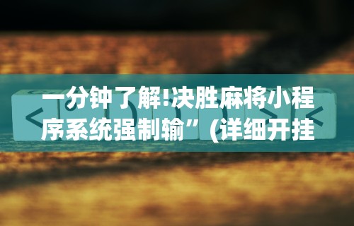 一分钟了解!决胜麻将小程序系统强制输”(详细开挂教程)