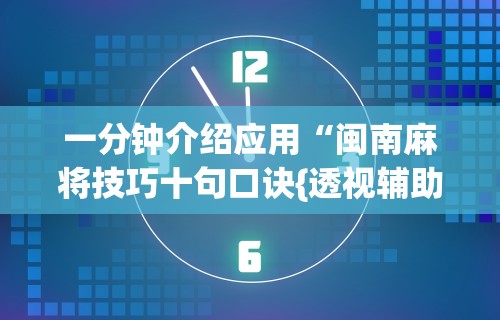 一分钟介绍应用“闽南麻将技巧十句口诀{透视辅助}全揭秘