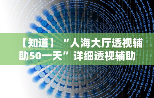 【知道】“人海大厅透视辅助50一天”详细透视辅助教程官方正版下载