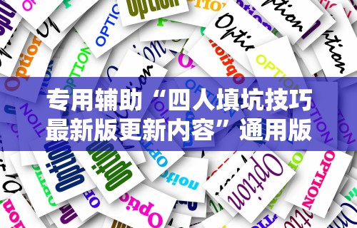 专用辅助“四人填坑技巧最新版更新内容”通用版下载教程！