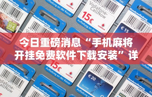 今日重磅消息“手机麻将开挂免费软件下载安装”详细外挂安装步骤