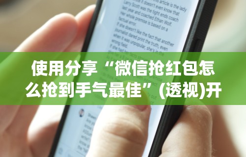 使用分享“微信抢红包怎么抢到手气最佳”(透视)开挂详细教程