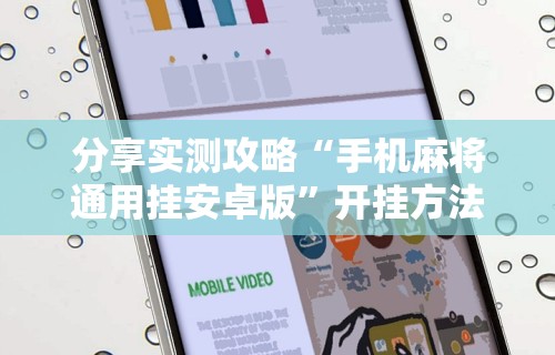 分享实测攻略“手机麻将通用挂安卓版”开挂方法