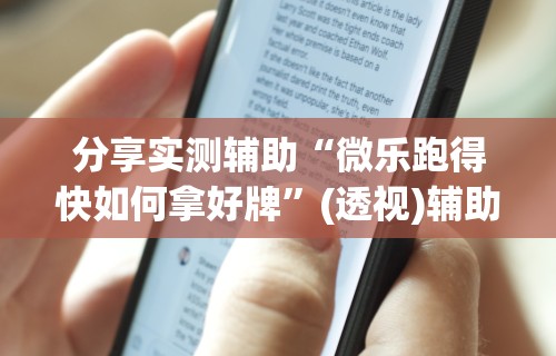 分享实测辅助“微乐跑得快如何拿好牌”(透视)辅助透视教程