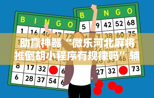 助赢神器“微乐河北麻将推倒胡小程序有规律吗”辅助工具插件,揭秘技巧开挂