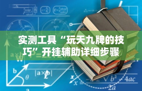 实测工具“玩天九牌的技巧”开挂辅助详细步骤