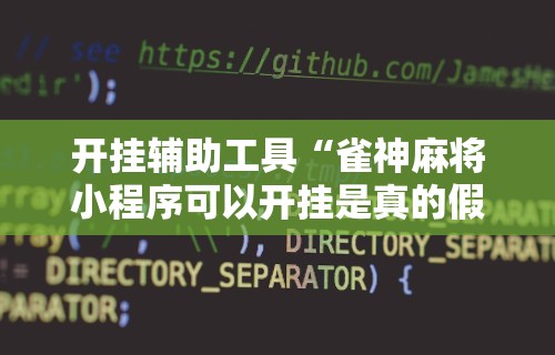 开挂辅助工具“雀神麻将小程序可以开挂是真的假的”开挂辅助详细步骤